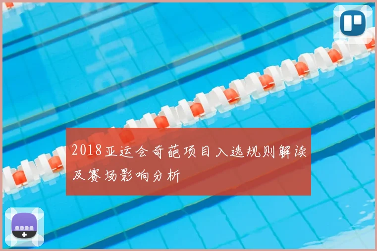 2018亚运会奇葩项目入选规则解读及赛场影响分析