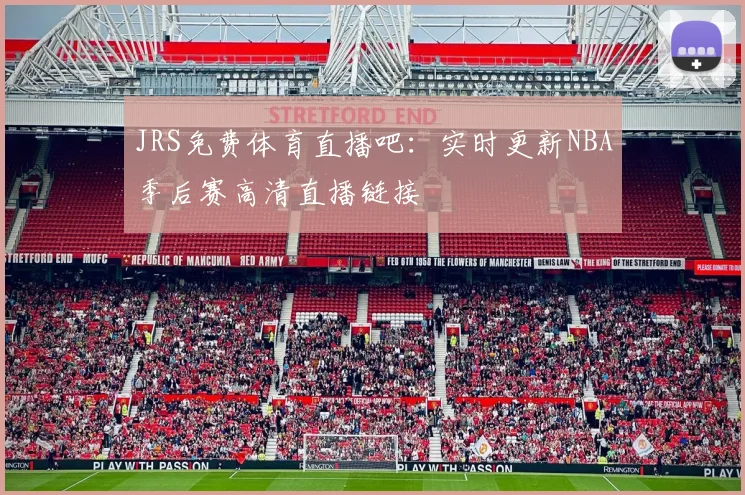 JRS免费体育直播吧：实时更新NBA季后赛高清直播链接