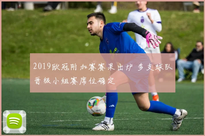 2019欧冠附加赛赛果出炉 多支球队晋级小组赛席位确定