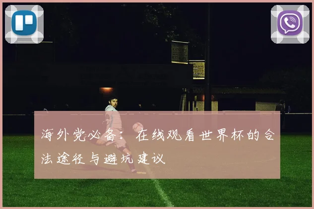 海外党必备：在线观看世界杯的合法途径与避坑建议