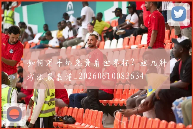 如何用手机免费看世界杯？这几种方法最靠谱_20260610083634