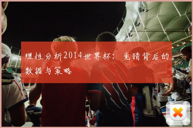 理性分析2014世界杯：竞猜背后的数据与策略