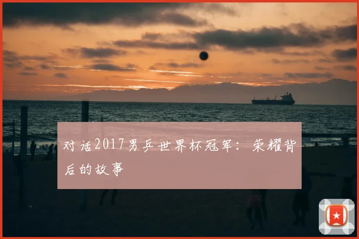 对话2017男乒世界杯冠军:荣耀背后的故事