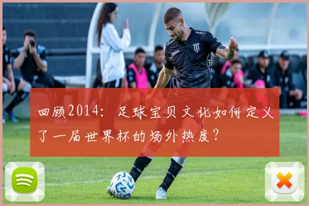 回顾2014:足球宝贝文化如何定义了一届世界杯的场外热度?