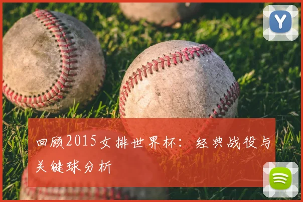 回顾2015女排世界杯:经典战役与关键球分析