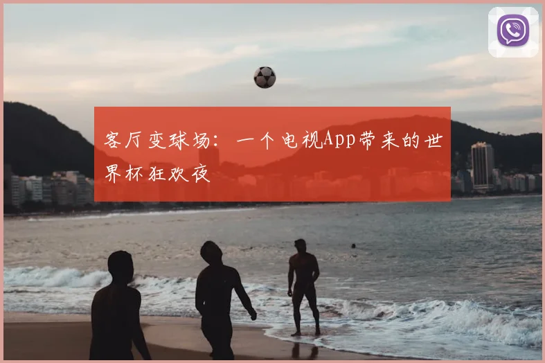 客厅变球场：一个电视App带来的世界杯狂欢夜