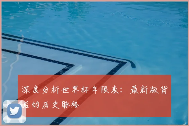深度分析世界杯年限表：最新版背后的历史脉络