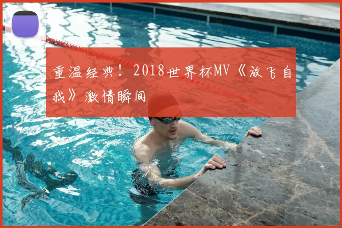 重温经典！2018世界杯MV《放飞自我》激情瞬间